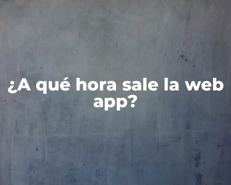 ¿A qué hora sale la web app?