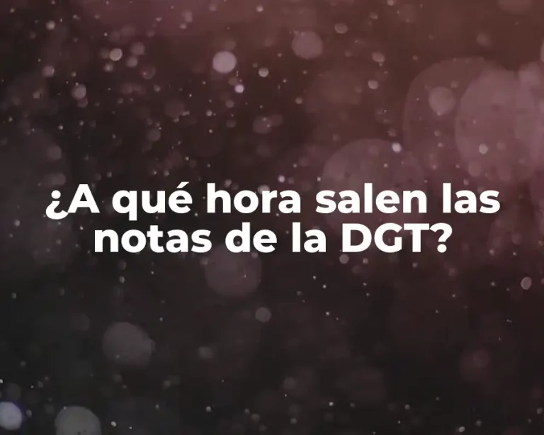 ¿A qué hora salen las notas de la DGT?