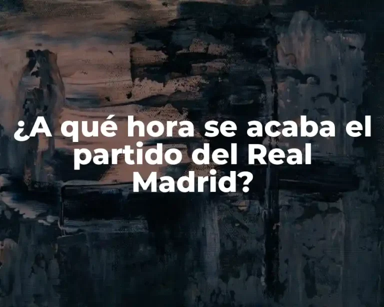¿A qué hora se acaba el partido del Real Madrid?