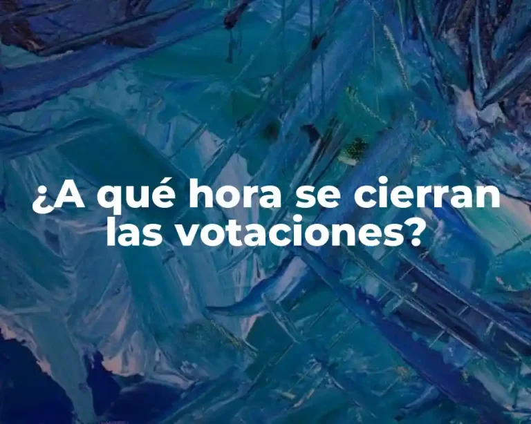 ¿A qué hora se cierran las votaciones?