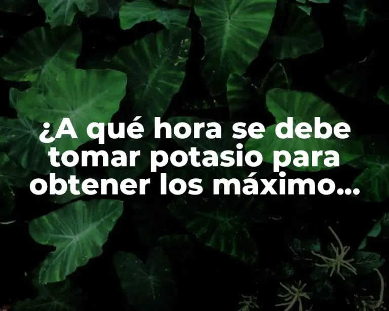 ¿A qué hora se debe tomar potasio para obtener los máximo beneficios?