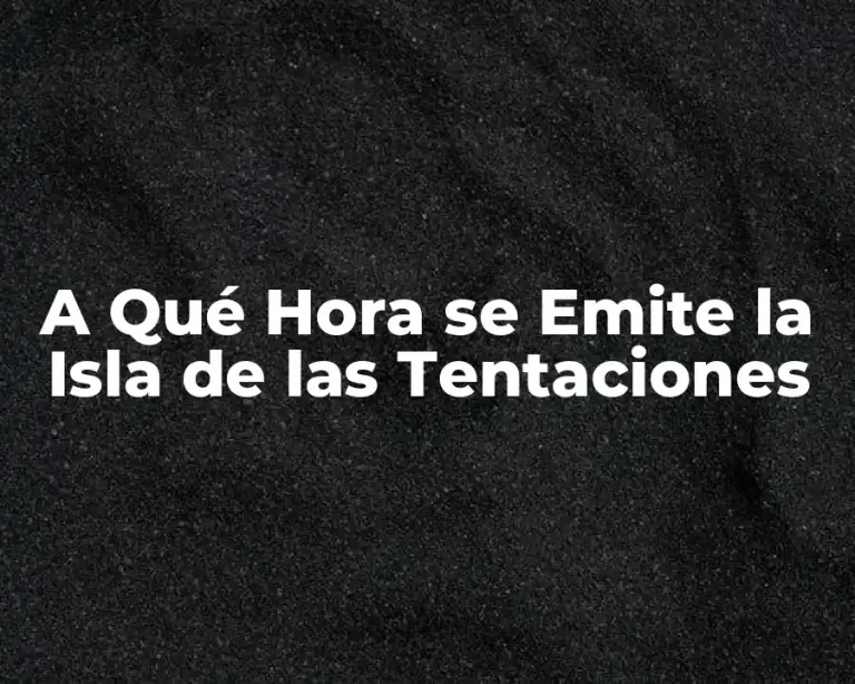 A Qué Hora se Emite la Isla de las Tentaciones