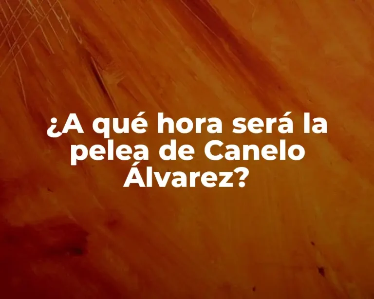 ¿A qué hora será la pelea de Canelo Álvarez?