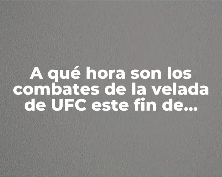 A qué hora son los combates de la velada de UFC este fin de semana?