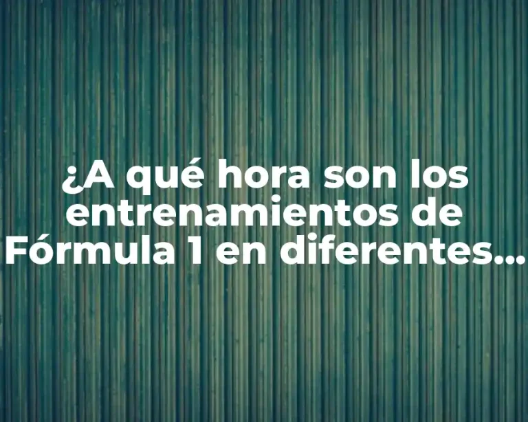 ¿A qué hora son los entrenamientos de Fórmula 1 en diferentes zonas horarias?