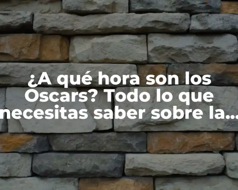 ¿A qué hora son los Oscars? Todo lo que necesitas saber sobre la ceremonia más importante de Hollywood