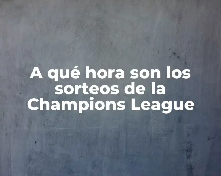 A qué hora son los sorteos de la Champions League