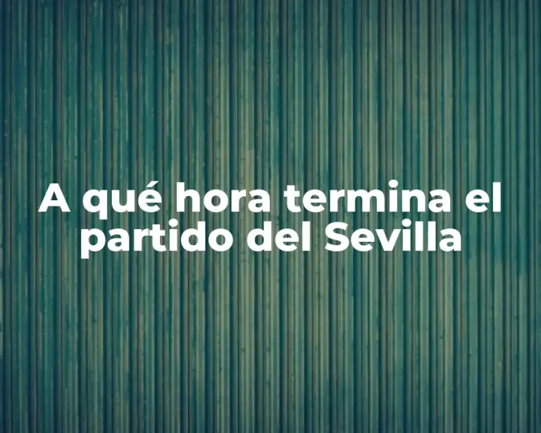 A qué hora termina el partido del Sevilla