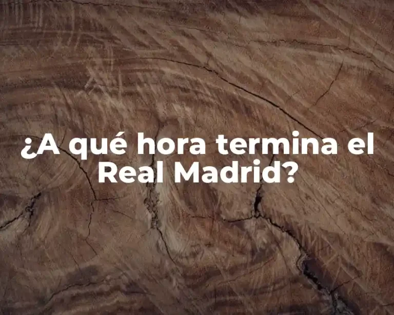 ¿A qué hora termina el Real Madrid?
