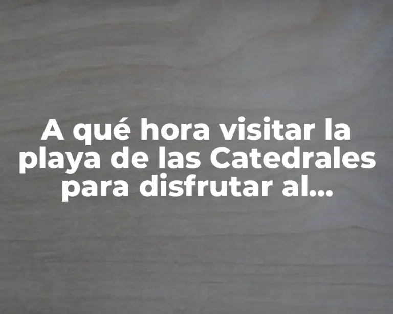 A qué hora visitar la playa de las Catedrales para disfrutar al máximo