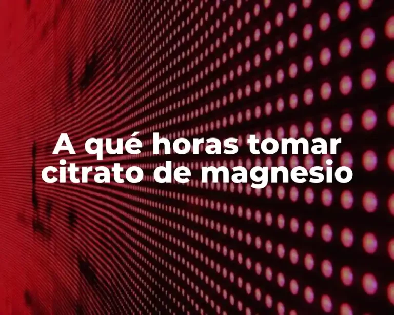 A qué horas tomar citrato de magnesio