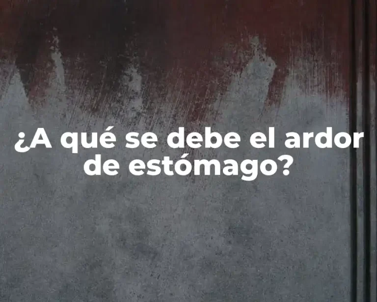 ¿A qué se debe el ardor de estómago?