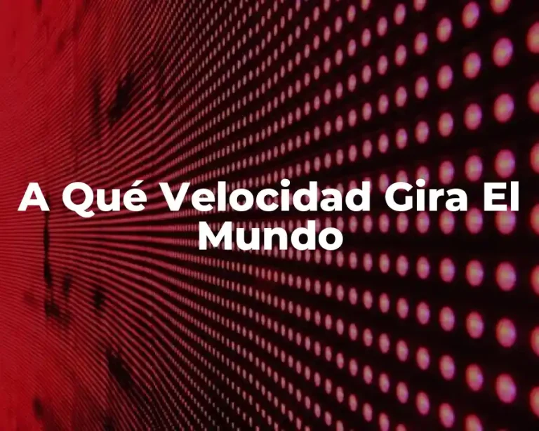 A Qué Velocidad Gira El Mundo