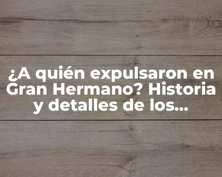 ¿A quién expulsaron en Gran Hermano? Historia y detalles de los participantes eliminados