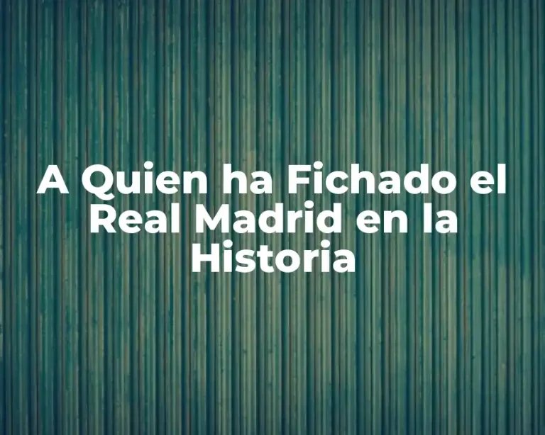 A Quien ha Fichado el Real Madrid en la Historia