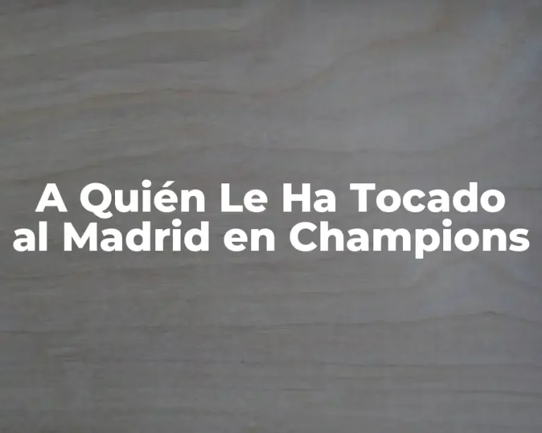 A Quién Le Ha Tocado al Madrid en Champions