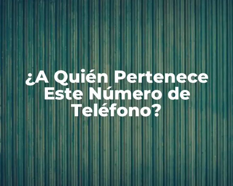 ¿A Quién Pertenece Este Número de Teléfono?