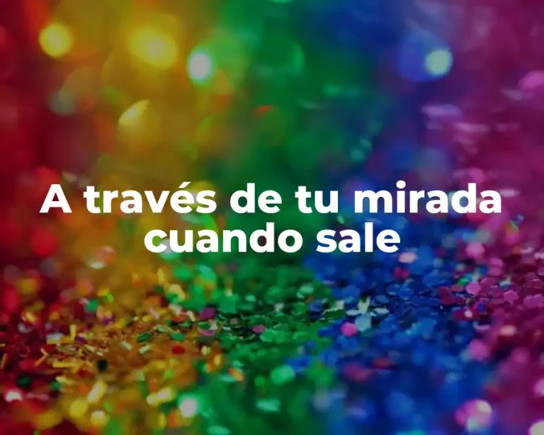A través de tu mirada cuando sale