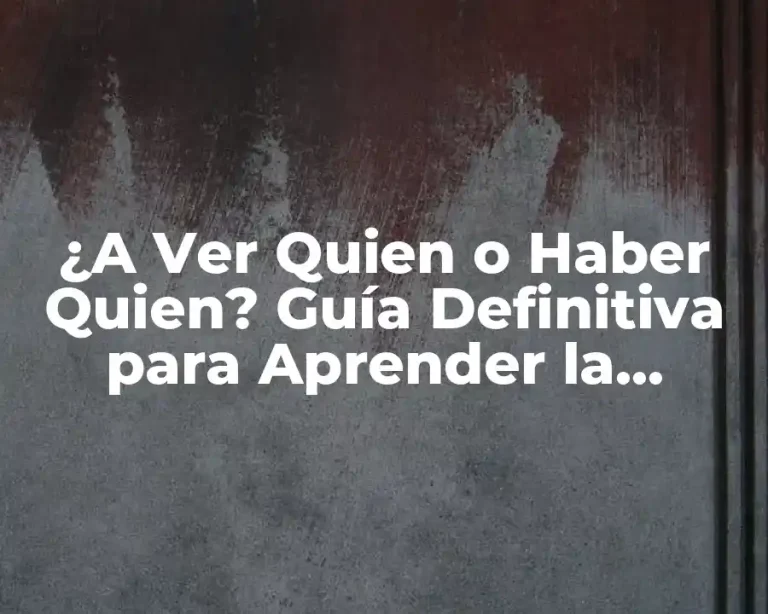 ¿A Ver Quien o Haber Quien? Guía Definitiva para Aprender la Diferencia