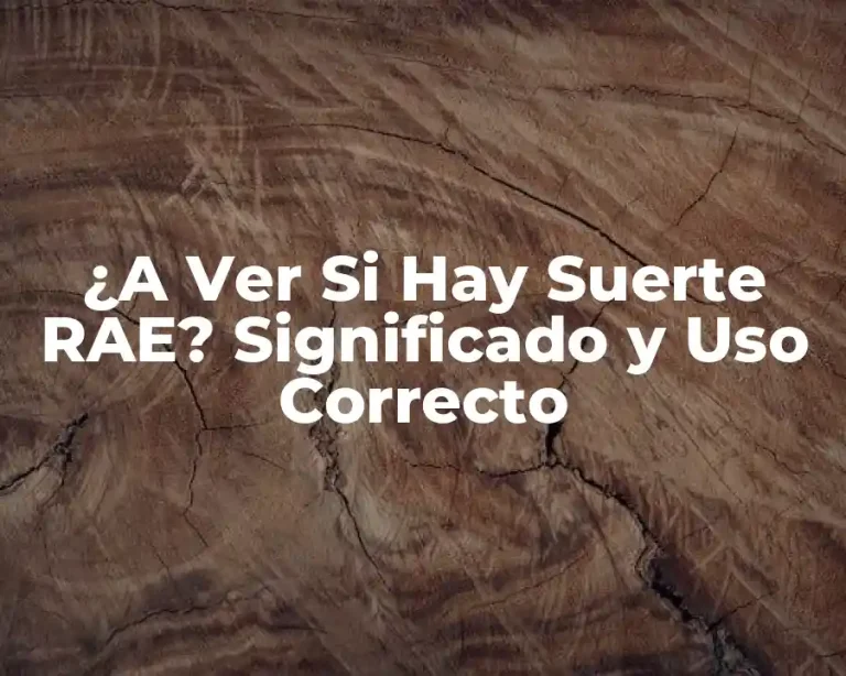 ¿A Ver Si Hay Suerte RAE? Significado y Uso Correcto