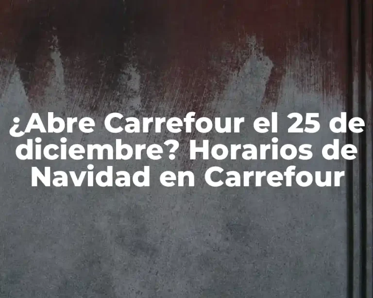 ¿Abre Carrefour el 25 de diciembre? Horarios de Navidad en Carrefour