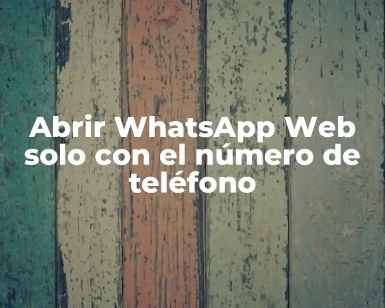 Abrir WhatsApp Web solo con el número de teléfono