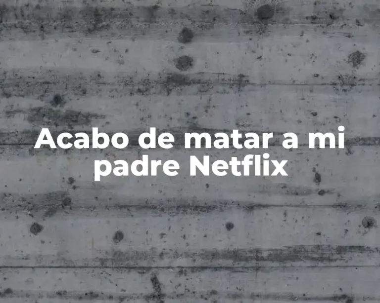 Acabo de matar a mi padre Netflix