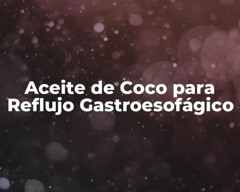 Aceite de Coco para Reflujo Gastroesofágico