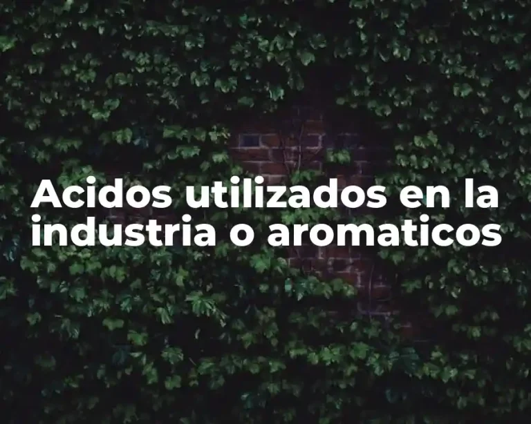 Acidos utilizados en la industria o aromaticos