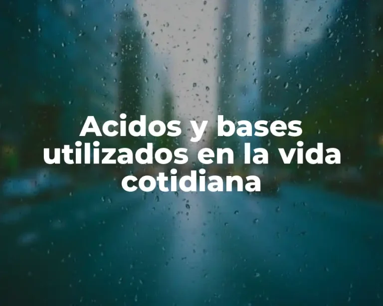 Acidos y bases utilizados en la vida cotidiana