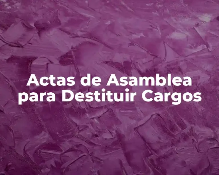 Actas de Asamblea para Destituir Cargos