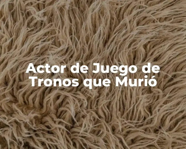 Actor de Juego de Tronos que Murió