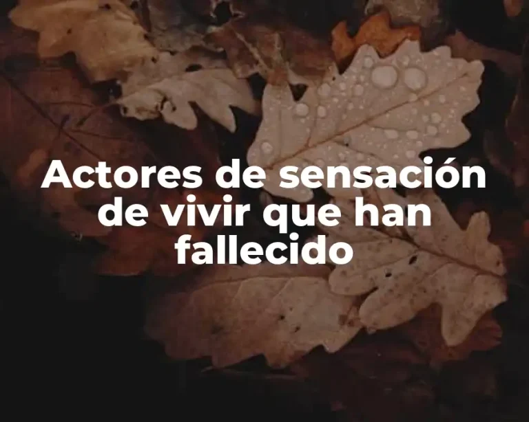 Actores de sensación de vivir que han fallecido