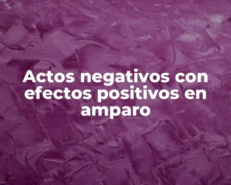 Actos negativos con efectos positivos en amparo