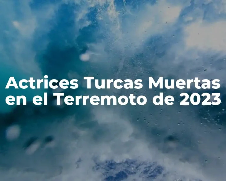 Actrices Turcas Muertas en el Terremoto de 2023