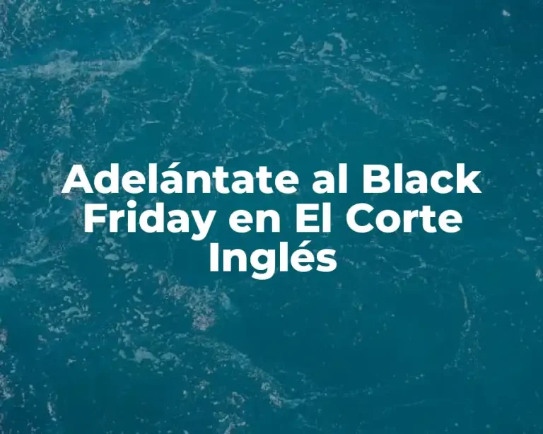 Adelántate al Black Friday en El Corte Inglés