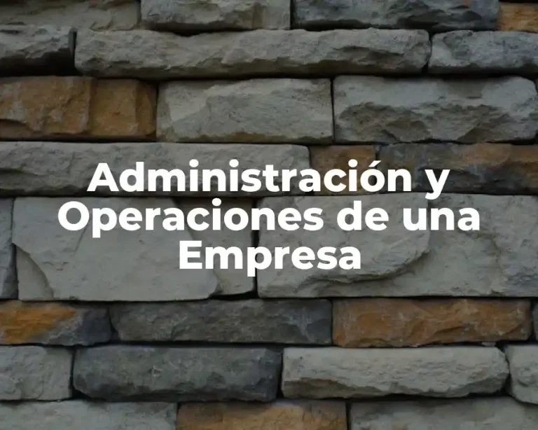 Administración y Operaciones de una Empresa