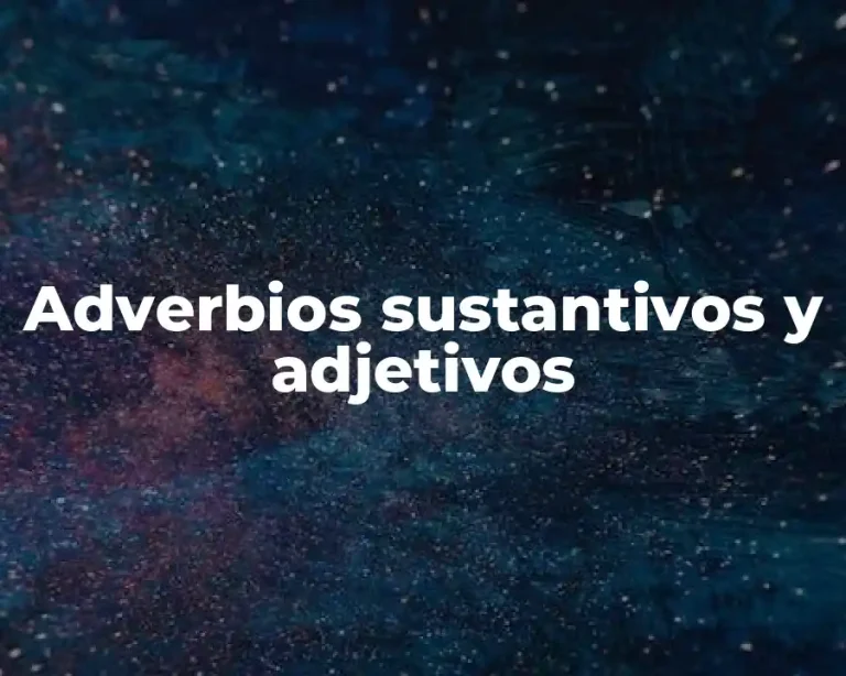 Adverbios sustantivos y adjetivos