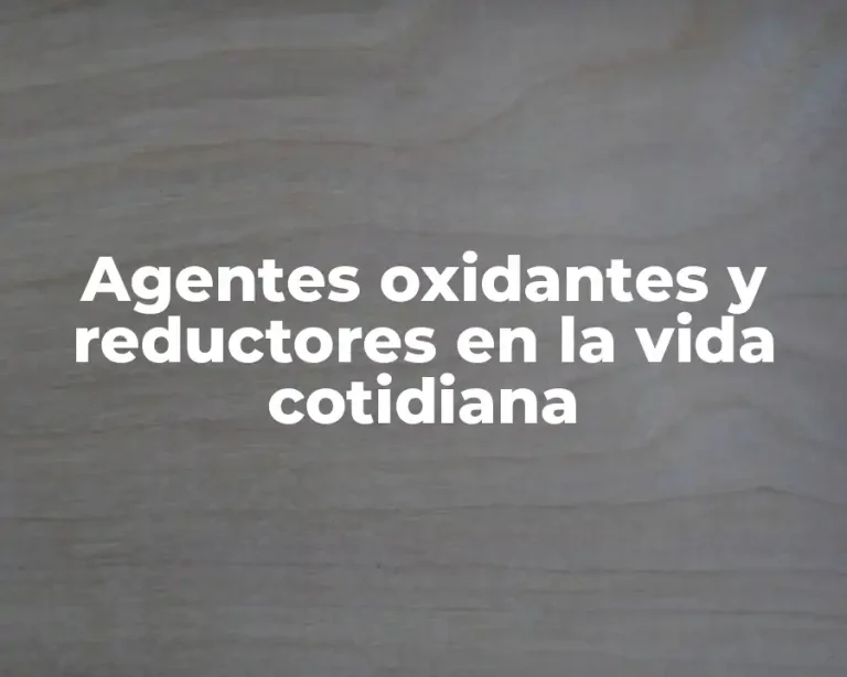 Agentes oxidantes y reductores en la vida cotidiana