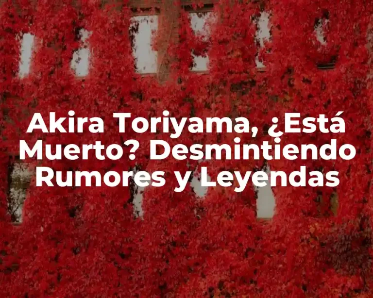 Akira Toriyama, ¿Está Muerto? Desmintiendo Rumores y Leyendas