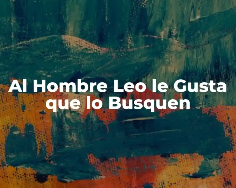 Al Hombre Leo le Gusta que lo Busquen