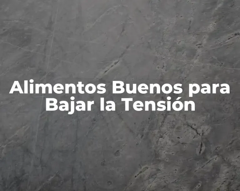 Alimentos Buenos para Bajar la Tensión