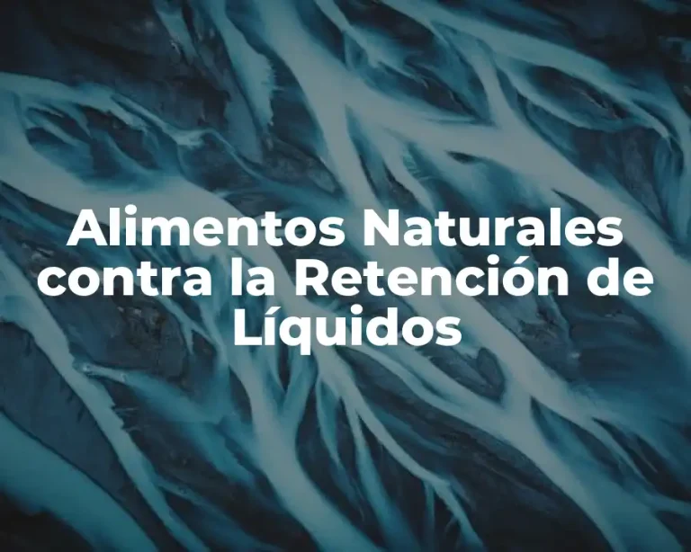 Alimentos Naturales contra la Retención de Líquidos