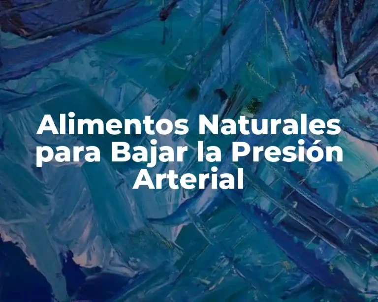 Alimentos Naturales para Bajar la Presión Arterial