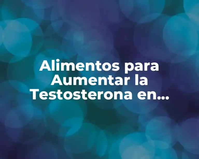 Alimentos para Aumentar la Testosterona en Hombres