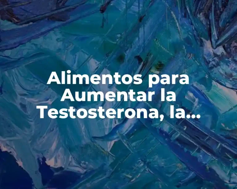 Alimentos para Aumentar la Testosterona, la Erección y el Deseo