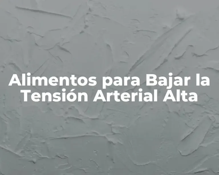 Alimentos para Bajar la Tensión Arterial Alta