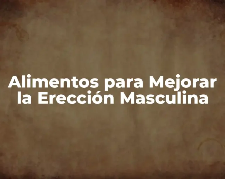 Alimentos para Mejorar la Erección Masculina
