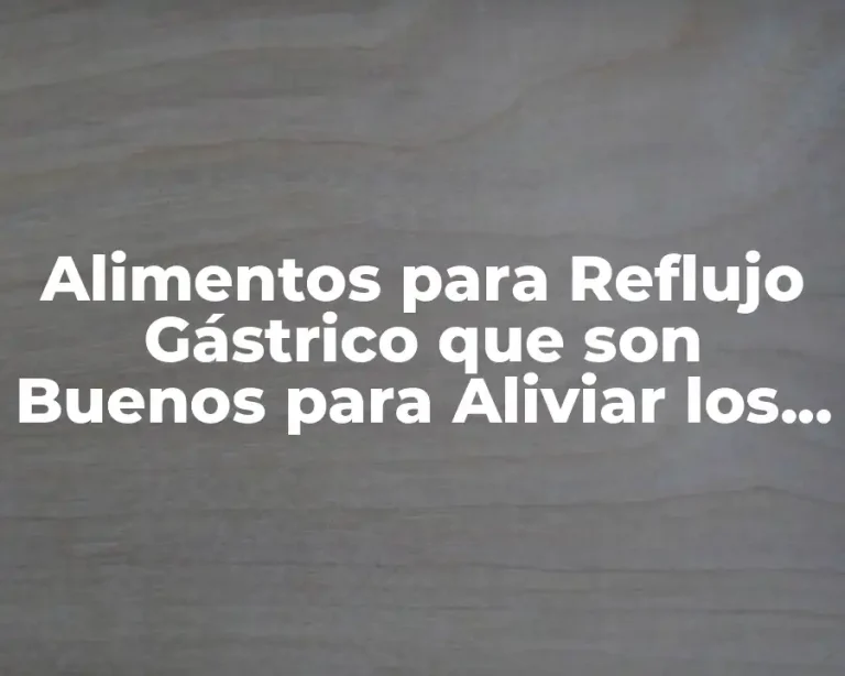 Alimentos para Reflujo Gástrico que son Buenos para Aliviar los Síntomas