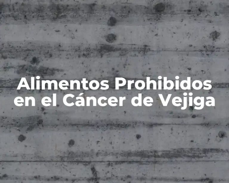 Alimentos Prohibidos en el Cáncer de Vejiga